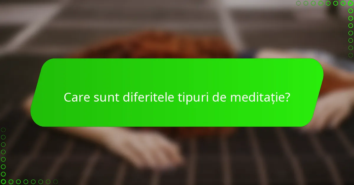 Care sunt diferitele tipuri de meditație?