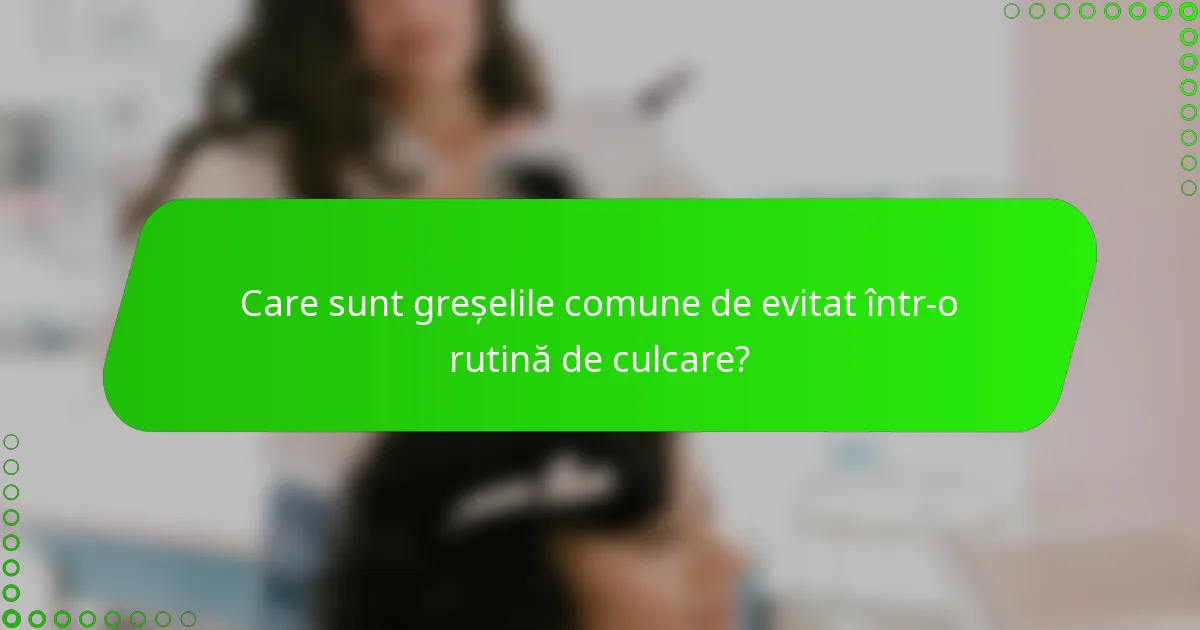 Care sunt greșelile comune de evitat într-o rutină de culcare?
