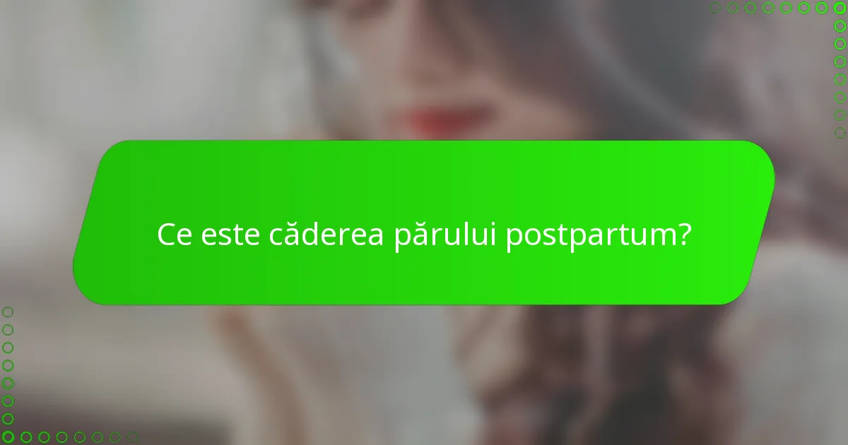 Ce este căderea părului postpartum?