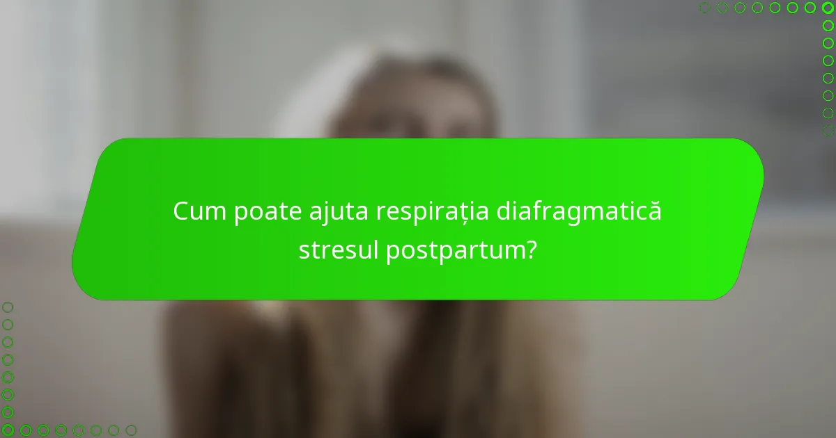Cum poate ajuta respirația diafragmatică stresul postpartum?