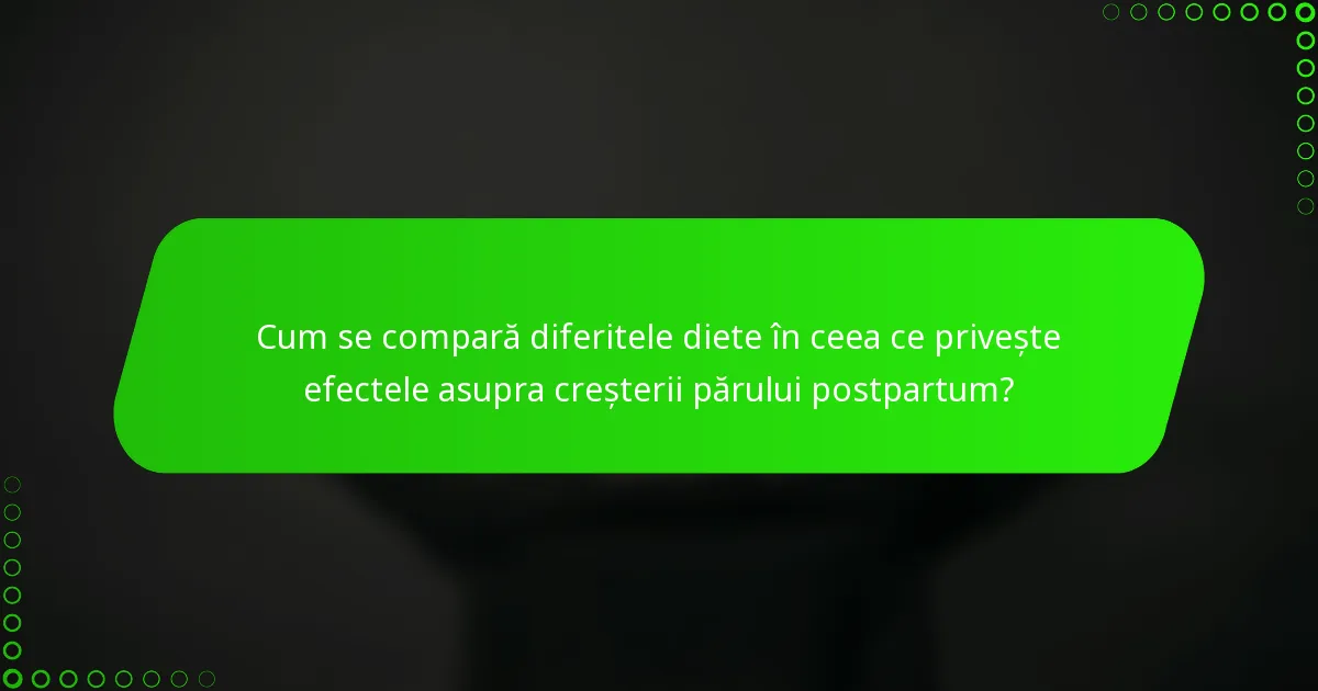 Cum se compară diferitele diete în ceea ce privește efectele asupra creșterii părului postpartum?