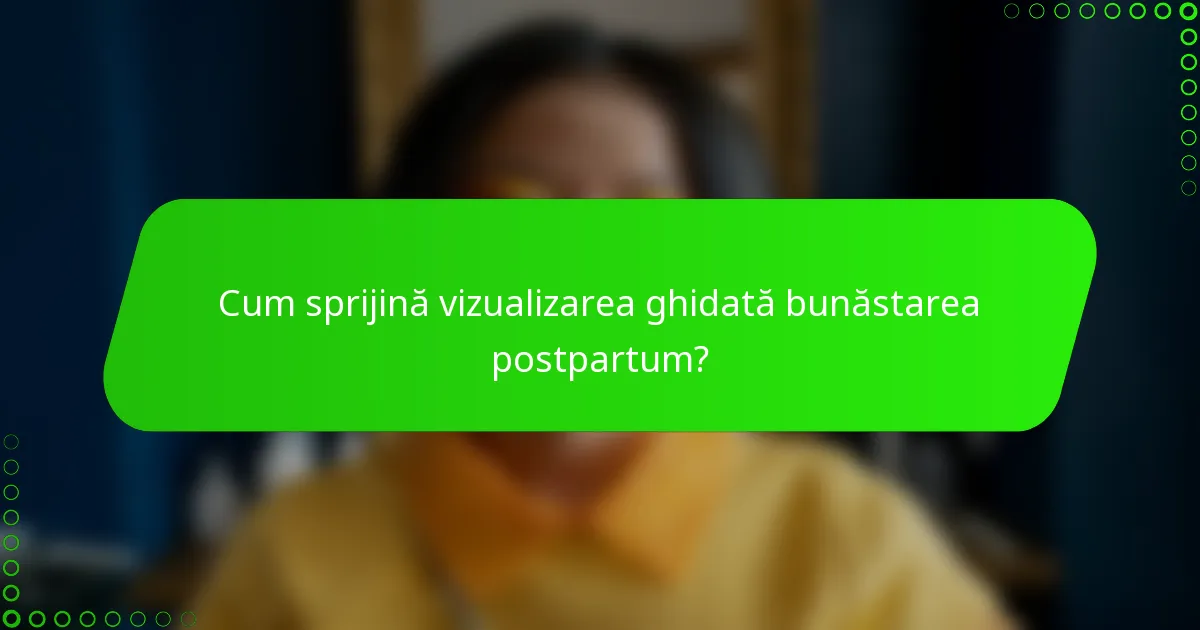 Cum sprijină vizualizarea ghidată bunăstarea postpartum?