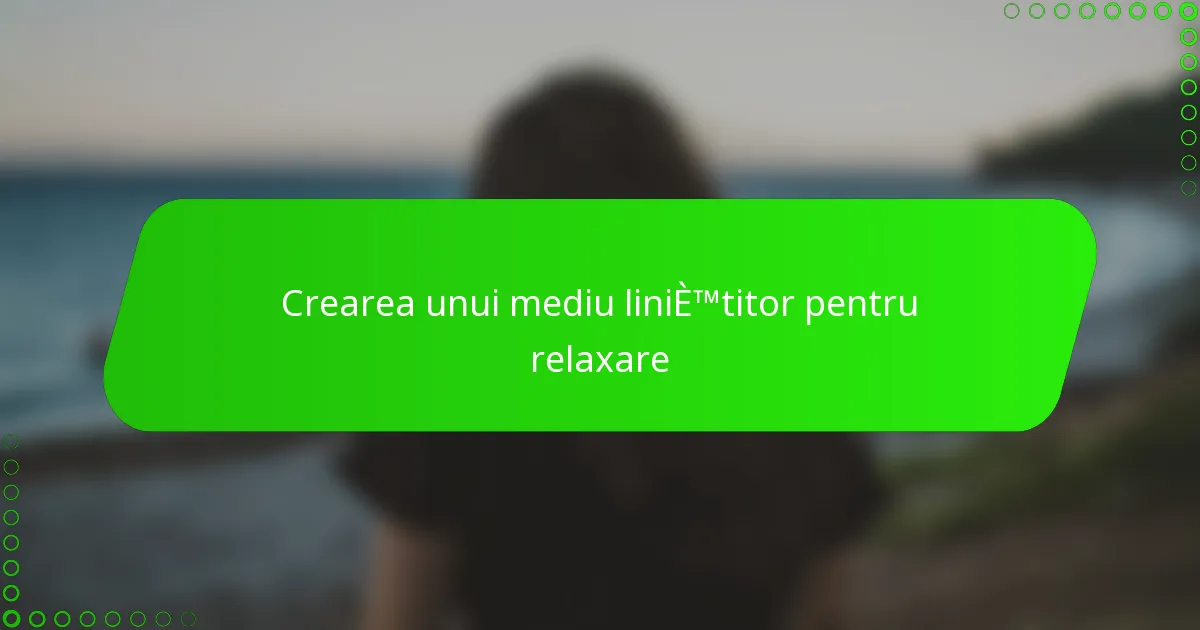 Crearea unui mediu liniștitor pentru relaxare